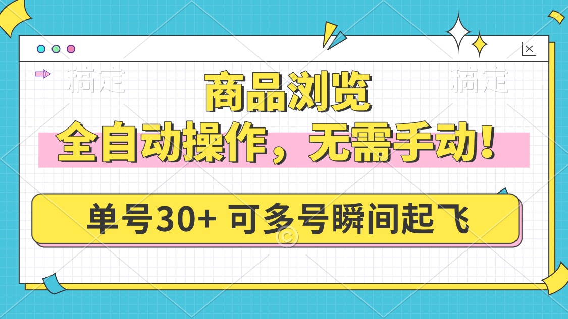 商品浏览，全自动操作，无需手动，单号一天30+，多号矩阵，瞬间起飞-必智轻创社