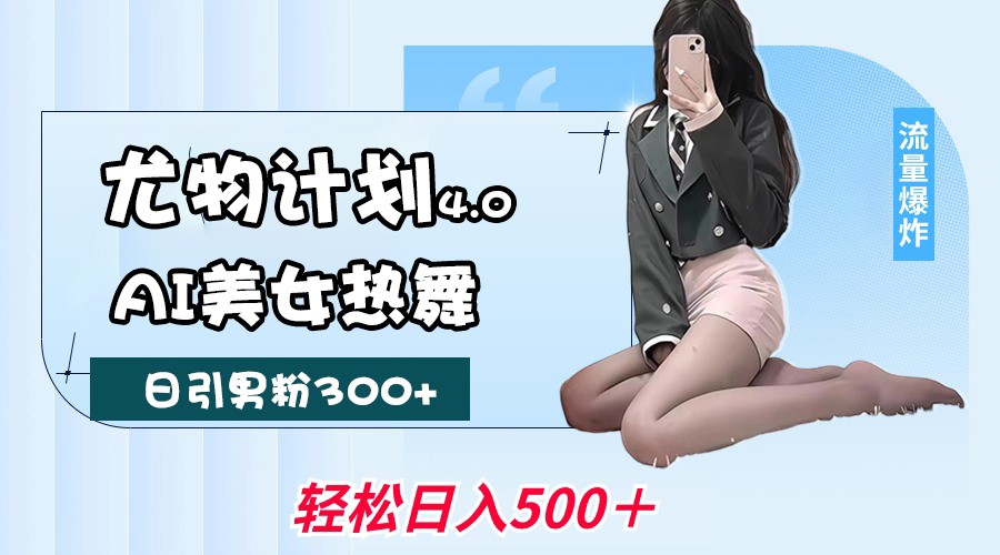 尤物计划4.0，AI美女热舞引爆流量，不限流不封号，轻松月入一万+-必智轻创社