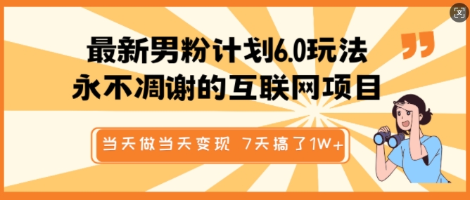 最新男粉计划6.0玩法，永不凋谢的互联网项目，当天做当天变现，视频包原创，7天搞了1个W-必智轻创社