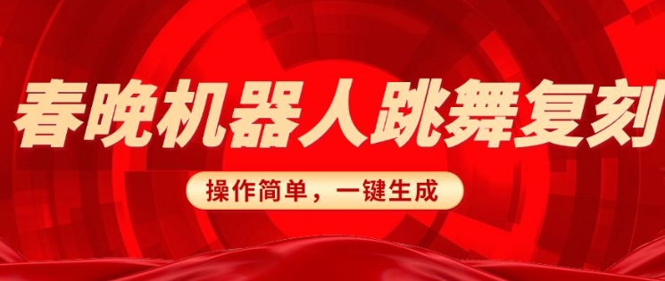 春晚机器人复刻，AI机器人搞怪赛道，操作简单适合，一键去重，无脑搬运实现日入3张(详细教程)-必智轻创社