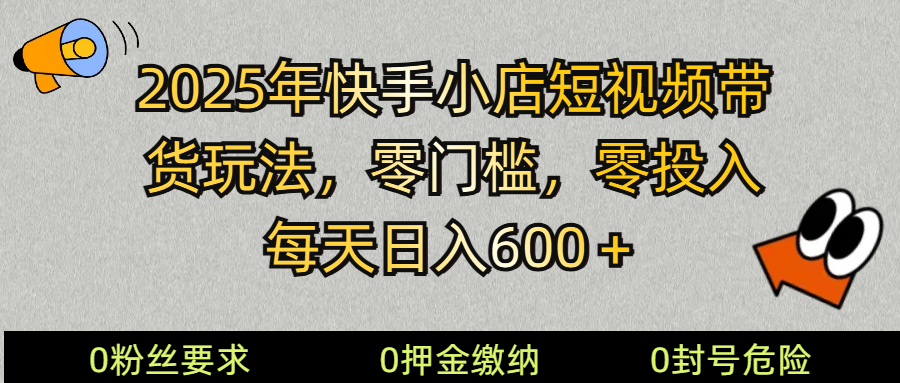 2025快手小店短视频带货模式，零投入，零门槛，每天日入600＋-必智轻创社
