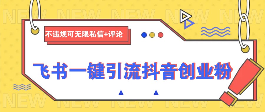 飞书一键引流抖音创业粉，不违规可 无限私信+评论-必智轻创社