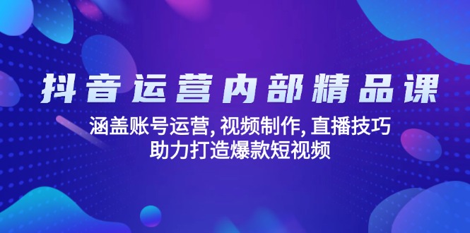 抖音运营内部精品课：涵盖账号运营, 视频制作, 直播技巧, 助力打造爆款…-必智轻创社