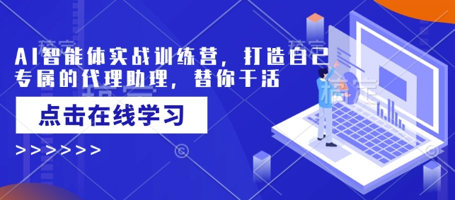 AI智能体实战训练营，打造自己专属的代理助理，替你干活-必智轻创社
