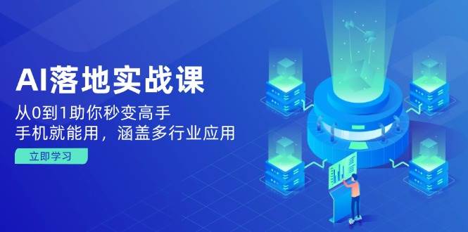 AI落地实战课：从0到1助你秒变高手，手机就能用，涵盖多行业应用-必智轻创社