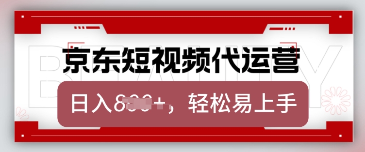 京东带货代运营，2025年翻身项目，只需上传视频，单月稳定变现8k-必智轻创社