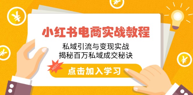 小红书电商实战教程：私域引流与变现实战，揭秘百万私域成交秘诀-必智轻创社
