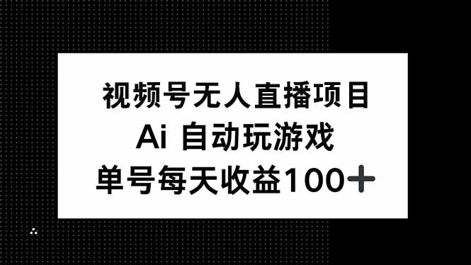 视频号无人直播项目，AI自动玩游戏，每天收益150+-必智轻创社