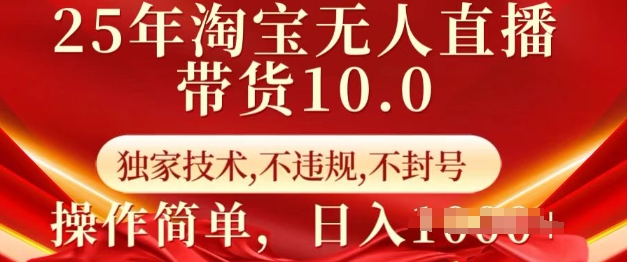 25年淘宝无人直播带货10.0   独家技术，不违规，不封号，操作简单，日入多张-必智轻创社