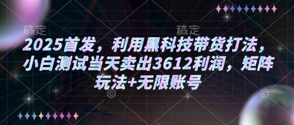 2025首发，利用黑科技带货打法，小白测试当天卖出3612利润，矩阵玩法+无限账号-必智轻创社