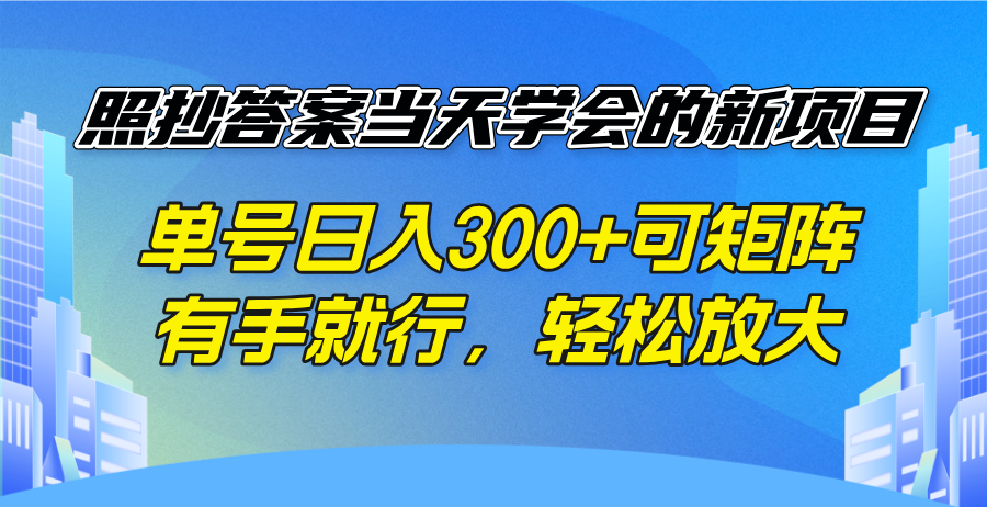 照抄答案当天学会的新项目，单号日入300 +可矩阵，有手就行，轻松放大-必智轻创社