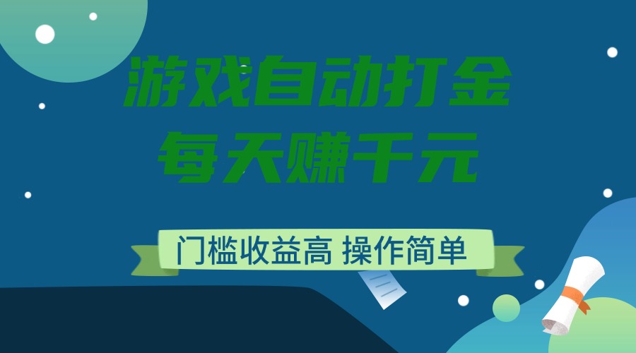游戏自动打金，每天赚千元，门槛收益高，操作简单-必智轻创社