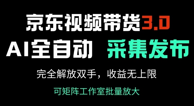 京东视频带货3.0，Ai全自动采集+自动发布，完全解放双手，收入无上限-必智轻创社