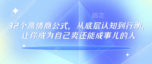 32个高情商公式，​从底层认知到行动，让你成为自己爽还能成事儿的人，133节完整版-必智轻创社