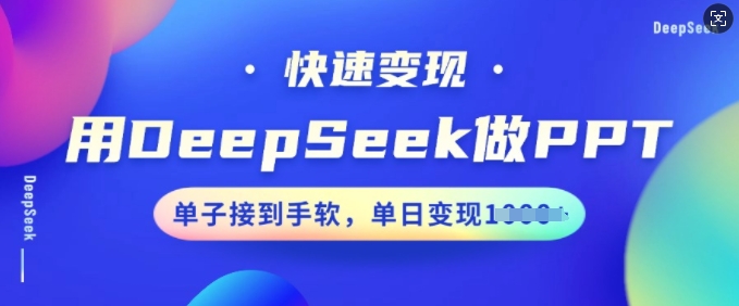 用DeepSeek做PPT，快速变现，单子接到手软，单日变现多张-必智轻创社
