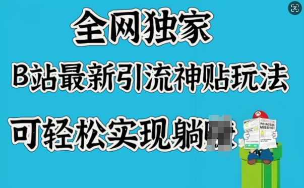 全网独家，B站最新引流神贴玩法，可轻松实现躺Z-必智轻创社