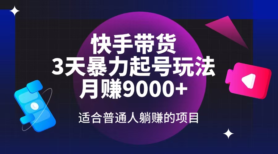 快手带货，3天起号暴力玩法，月赚9000+，适合普通人躺赚的项目-必智轻创社