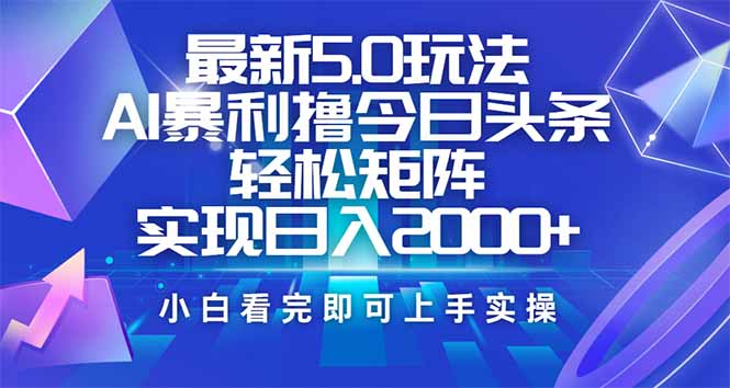 今日头条最新5.0玩法，思路简单，复制粘贴，轻松实现矩阵日入2000+-必智轻创社
