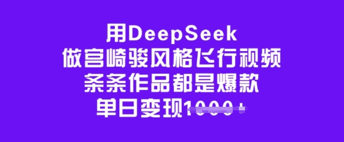 用DeepSeek做宫崎骏风格飞行视频，条条作品都是爆款，单日变现多张-必智轻创社