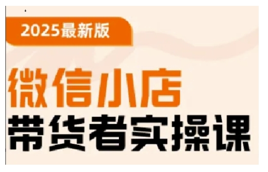 2025最新版微信小店带货者实操课，基础操作到高级运营技巧，快速上手-必智轻创社