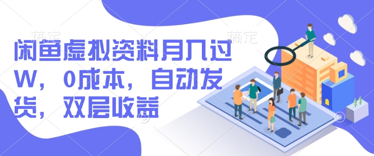闲鱼虚拟资料月入过W，0成本，自动发货，双层收益-必智轻创社