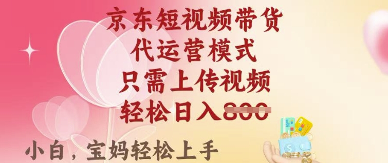 京东短视频带货，2025翻身项目，只需上传视频，单月稳定变现8k+-必智轻创社
