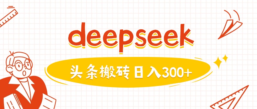 利用deepseek分钟一篇图文，做头条日入3张-必智轻创社