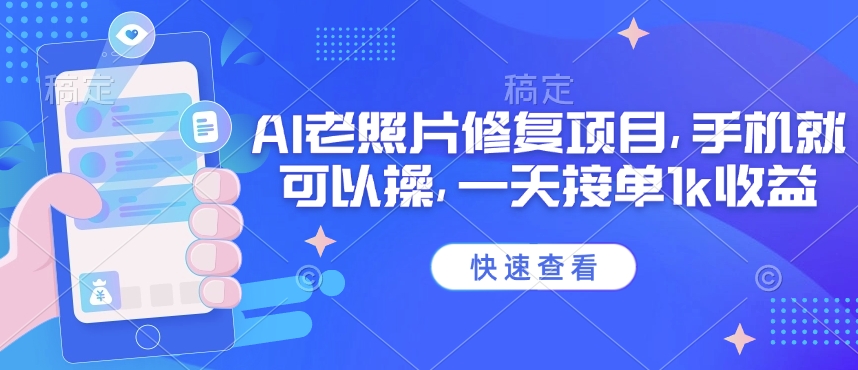 25年最新AI老照片修复项目，手机就可以操，一天接单1k收益-必智轻创社