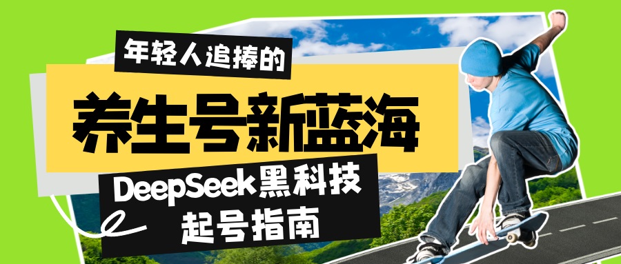 养生号新蓝海！DeepSeek黑科技起号指南：7天打造5W+爆款作品，素人日赚…-必智轻创社