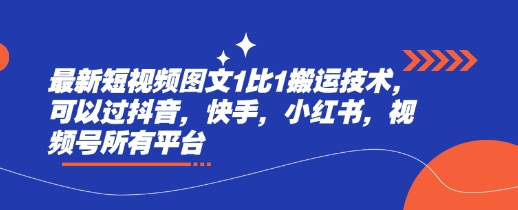 最新短视频图文1比1搬运技术，可以过抖音，快手，小红书，视频号所有平台-必智轻创社