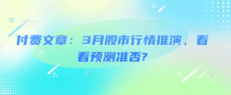 付费文章：3月股市行情推演，看看预测准否?-必智轻创社