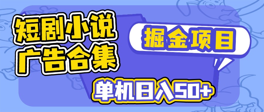 短剧小说合集广告掘金项目，单机日入50+-必智轻创社