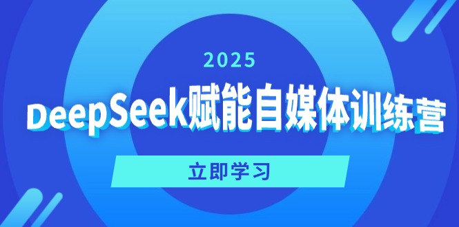 DeepSeek赋能自媒体训练营，定位、变现、爆文全攻略！-必智轻创社