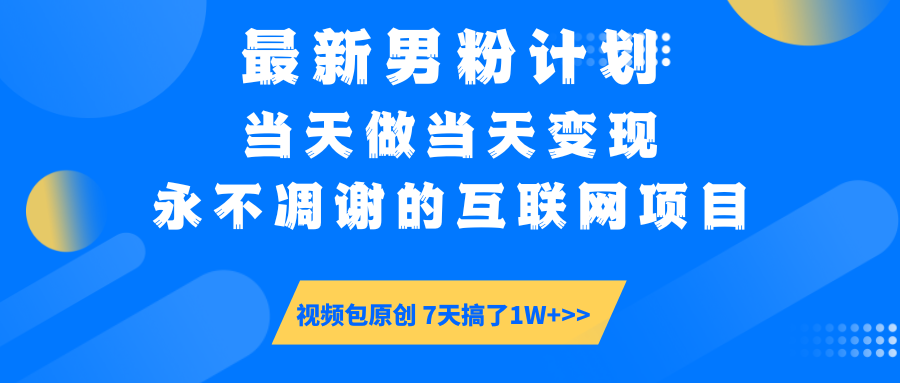 最新男粉计划6.0玩法，永不凋谢的互联网项目 当天做当天变现，视频包原…-必智轻创社