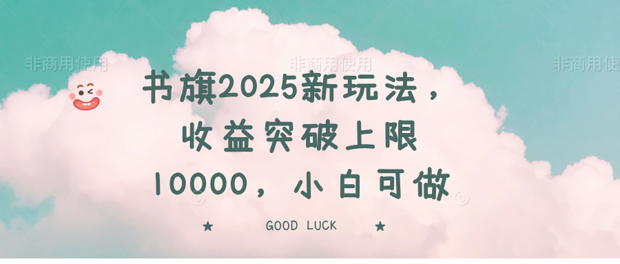 书旗2025新玩法，收益突破上限10000，小白可做-必智轻创社