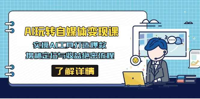 AI玩转自媒体变现课，实操AI工具打造爆款，揭秘定位与收益绝密流程-必智轻创社