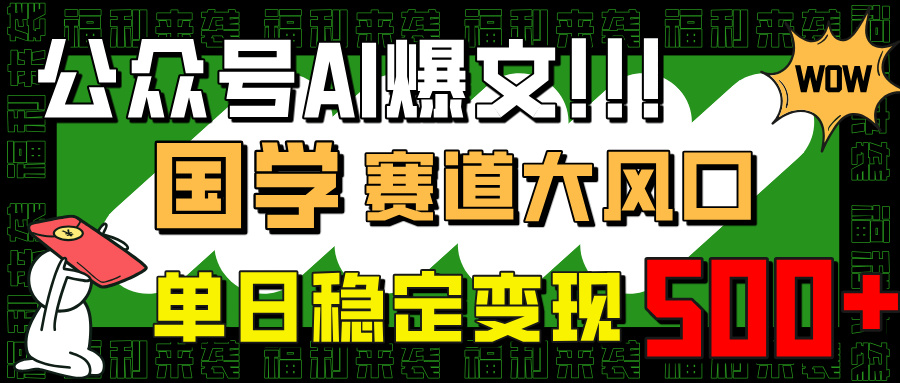 公众号AI爆文，国学赛道大风口，小白轻松上手，单日稳定变现500+-必智轻创社
