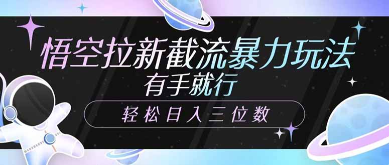 悟空拉新截流暴力玩法，有手就行，轻松日入三位数-必智轻创社