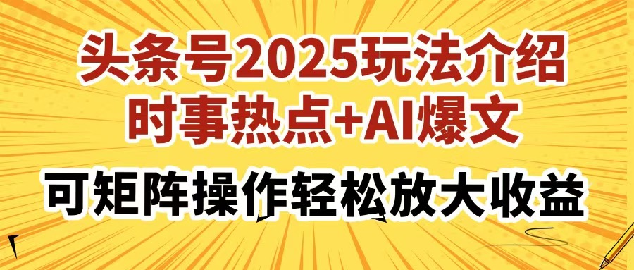 头条号2025玩法介绍，时事热点+AI爆文，可矩阵操作轻松放大收益-必智轻创社