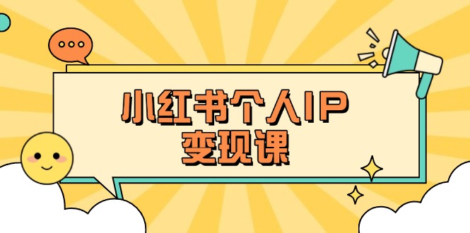 小红书个人变现课：精准人设定位+爆款选题拆解，教你打造百万流量账号秘籍-必智轻创社