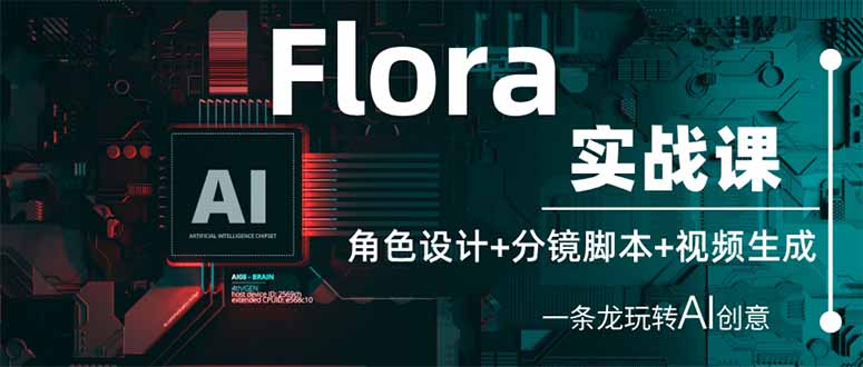 Flora实战课：角色设计+分镜脚本+视频生成，一条龙玩转AI创意-必智轻创社