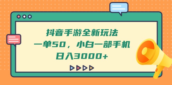 抖音手游全新玩法，一单50，小白一部手机日入3000+-必智轻创社