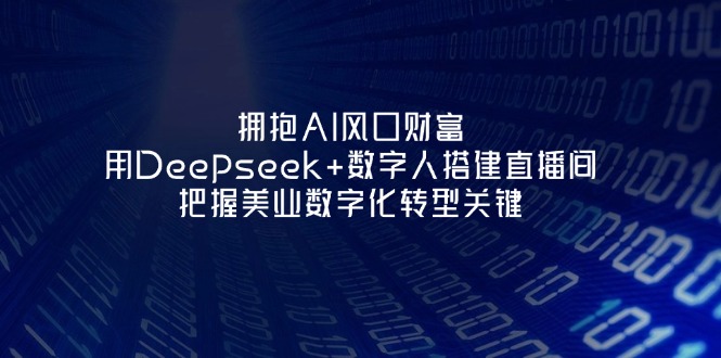 拥抱AI风口财富：用Deepseek+数字人搭建直播间，把握美业数字化转型关键-必智轻创社