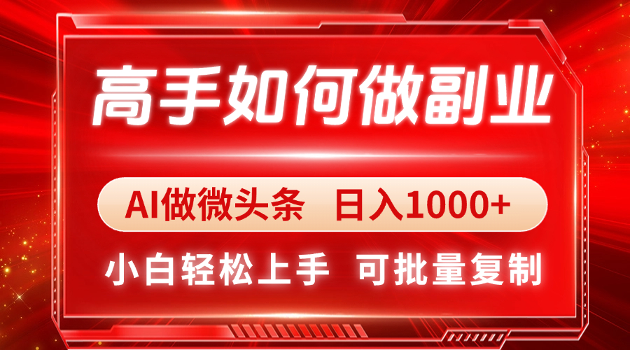 高手如何做副业，AI微头条 日入1000+，小白轻松上手-必智轻创社