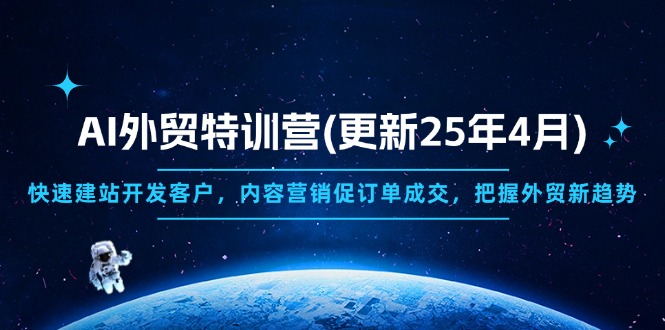 AI外贸特训营(更新25年4月)，快速建站开发客户，内容营销促订单成交，…-必智轻创社