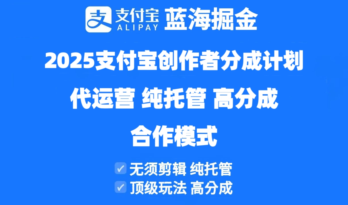 2025支付宝创作者分成计划代运营，纯托管，高分成，合作模式！-必智轻创社