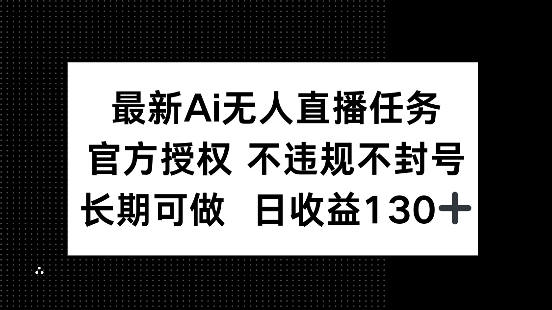 最新AI无人直播任务，官方授权 不违规不封号，长期可做，日收益130+-必智轻创社