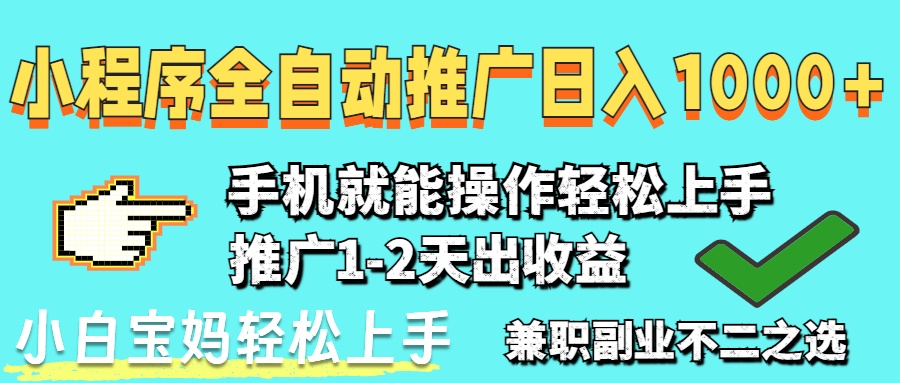 2025年最新风口，小程序自动推广，，稳定日入1000+，小白轻松上手-必智轻创社