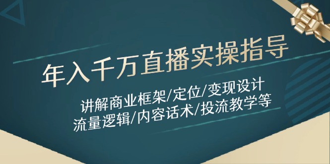 年入千万直播实操指导：讲解商业框架/定位/变现设计/流量逻辑/内容话术/等-必智轻创社
