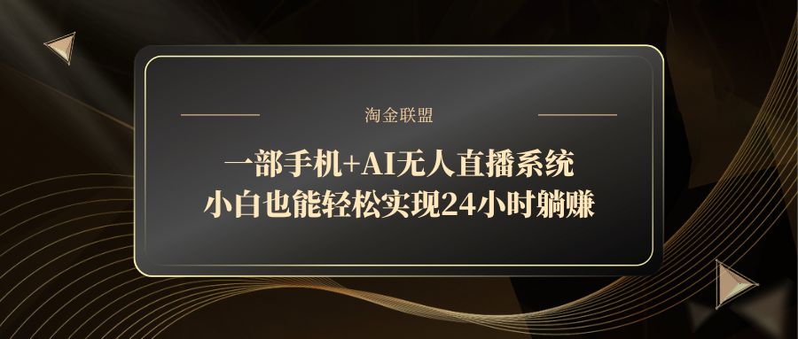 一部手机+AI无人直播系统，小白也能轻松实现24小时躺赚-必智轻创社